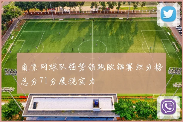 南京网球队强势领跑欧锦赛积分榜总分71分展现实力
